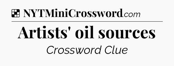 Solution: Artists' oil sources - NYT Crossword