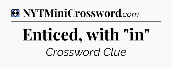 Solution: Enticed, with 