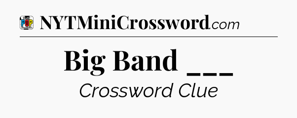 Big Band ___ Crossword Clue