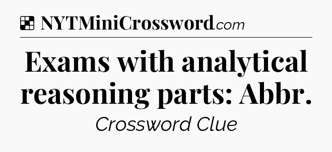 Solution: Exams with analytical reasoning parts: Abbr - NYT Crossword