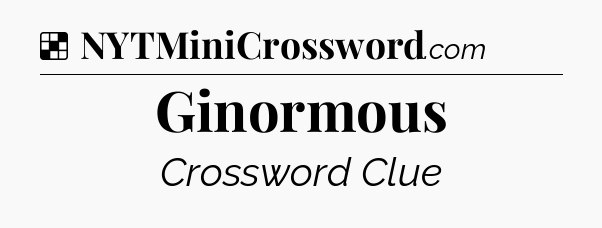 Solution: Ginormous - NYT Crossword