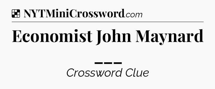 Solution: Economist John Maynard ___ - NYT Crossword
