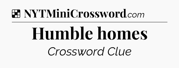 Solution: Humble homes - NYT Crossword