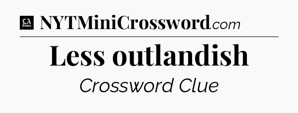 Less outlandish - LA Times Crossword