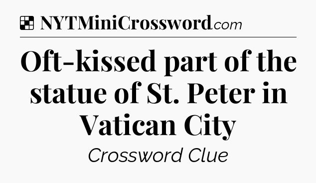 Solution: Oft-kissed part of the statue of St. Peter in Vatican City - NYT Crossword
