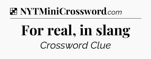 Solution: For real, in slang - NYT Crossword