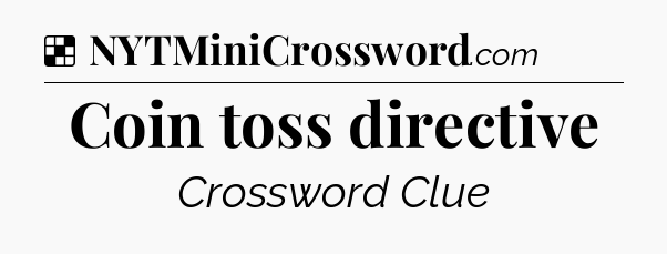 Solution: Coin toss directive - NYT Crossword