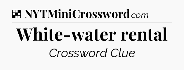 Solution: White-water rental - NYT Crossword
