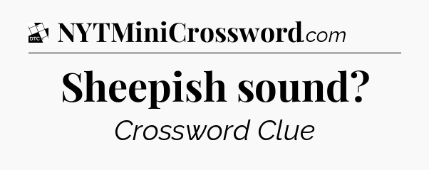 Sheepish sound - Daily Themed Classic Crossword