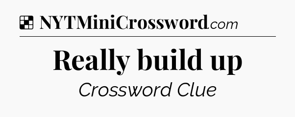 Solution: Really build up - NYT Crossword