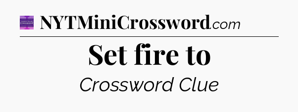 Set fire to - Thomas Joseph Crossword