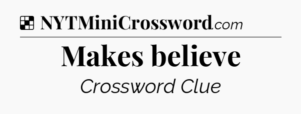 Solution: Makes believe - NYT Crossword
