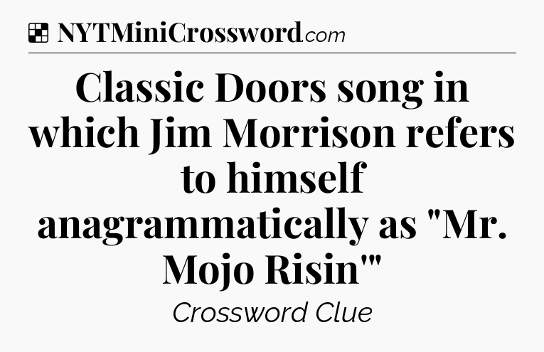 Solution: Classic Doors song in which Jim Morrison refers to himself anagrammatically as 