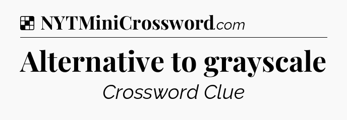 Solution: Alternative to grayscale - NYT Crossword