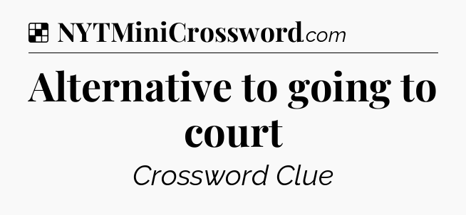 Solution: Alternative to going to court - NYT Crossword