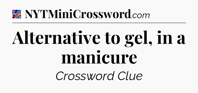 Alternative to gel, in a manicure Crossword Clue