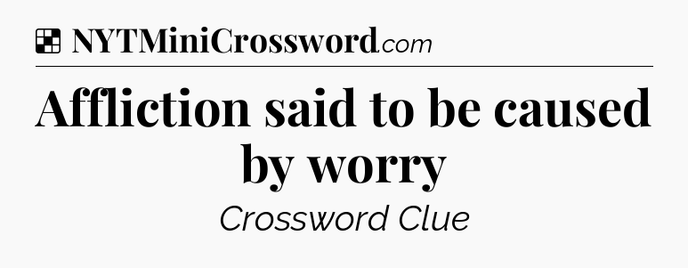 Solution: Affliction said to be caused by worry - NYT Crossword