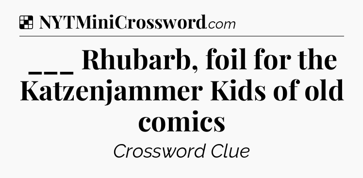 Solution: ___ Rhubarb, foil for the Katzenjammer Kids of old comics - NYT Crossword