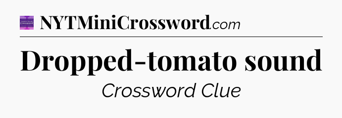 Dropped-tomato sound - Thomas Joseph Crossword