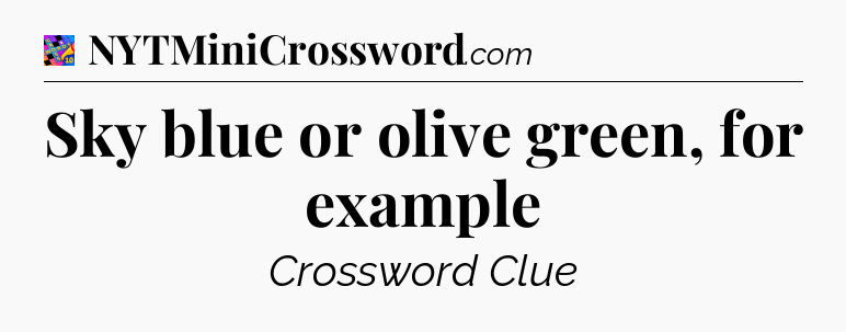 Sky blue or olive green, for example Crossword Clue