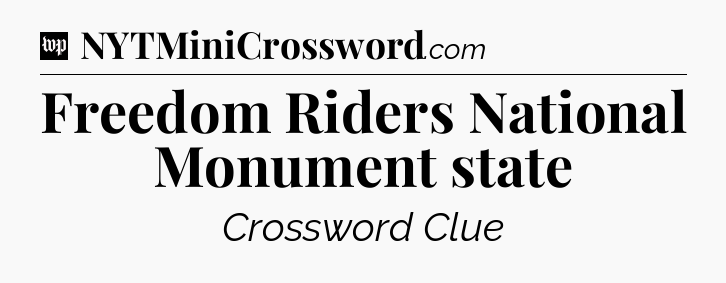Freedom Riders National Monument state Crossword Clue