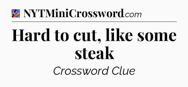 Hard to cut, like some steak Crossword Clue