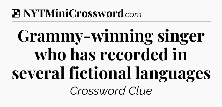 Solution: Grammy-winning singer who has recorded in several fictional languages - NYT Crossword
