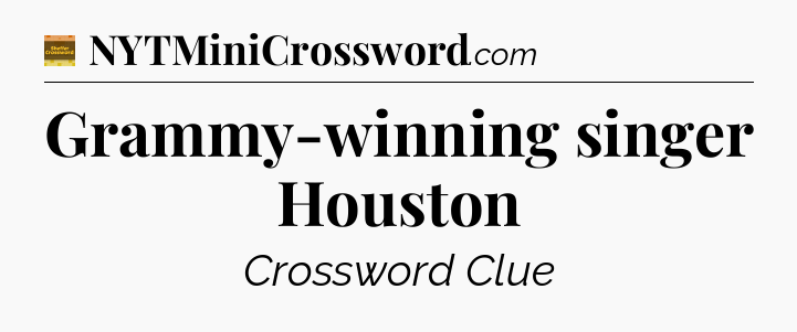 Grammy-winning singer Houston - Eugene Sheffer Crossword