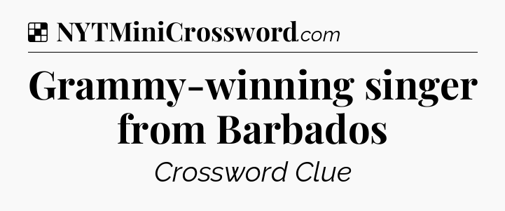 Solution: Grammy-winning singer from Barbados - NYT Crossword