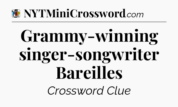 Grammy-winning singer-songwriter Bareilles Crossword Clue