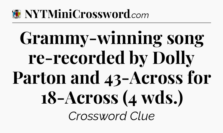 Grammy-winning song re-recorded by Dolly Parton and 43-Across for 18-Across (4 wds.) Crossword Clue