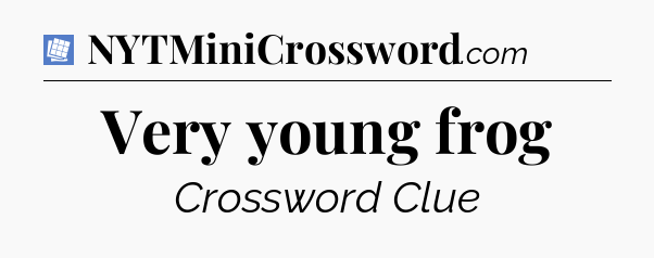 Very young frog Puzzle Page Crossword Clue