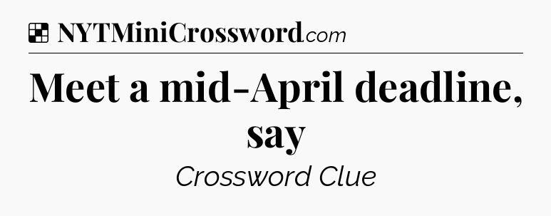 Solution: Meet a mid-April deadline, say - NYT Crossword