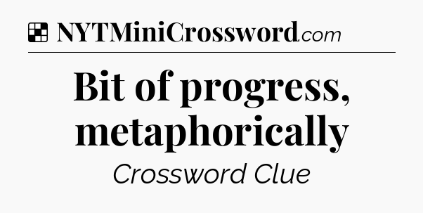 Solution: Bit of progress, metaphorically - NYT Crossword