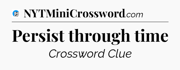 Persist through time Crossword Clue