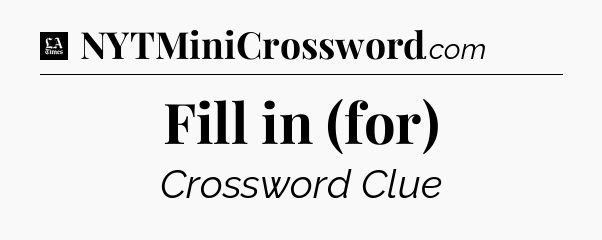 Fill in (for) - LA Times Crossword