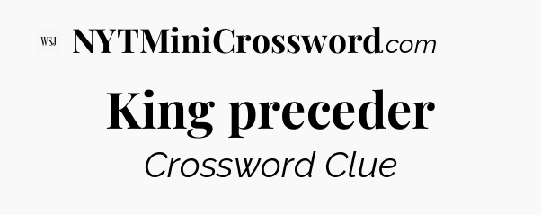 King preceder - WSJ Crossword