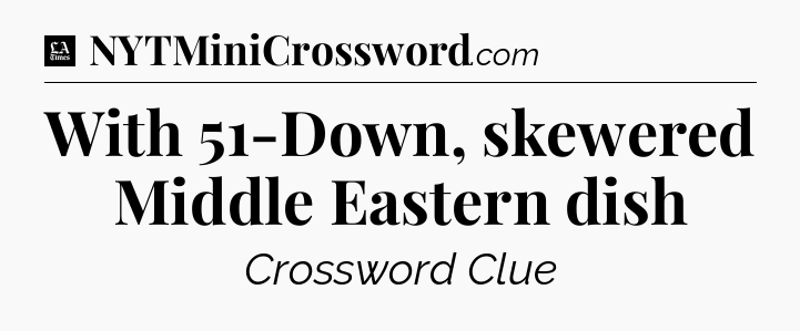 With 51-Down, skewered Middle Eastern dish - LA Times Crossword