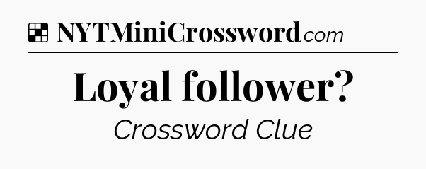 Solution: Loyal follower - NYT Crossword