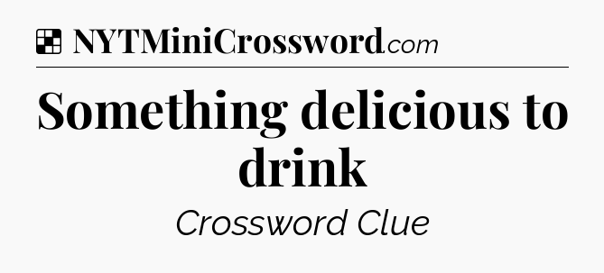 Solution: Something delicious to drink - NYT Crossword