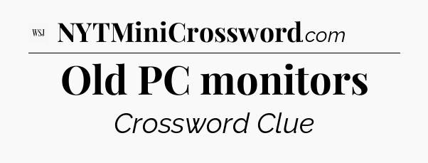 Old PC monitors - WSJ Crossword