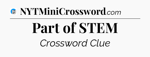 Part of STEM Crossword Clue