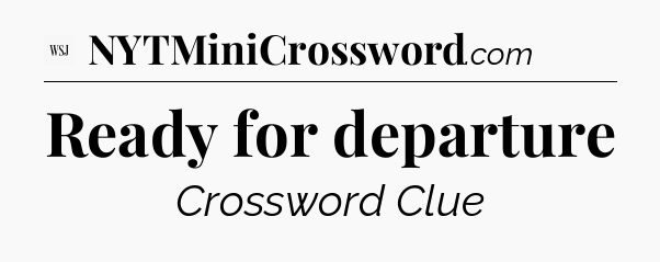 Ready for departure - WSJ Crossword