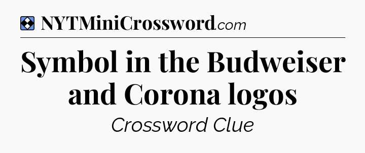 Solution: Symbol in the Budweiser and Corona logos - NYT Mini Crossword