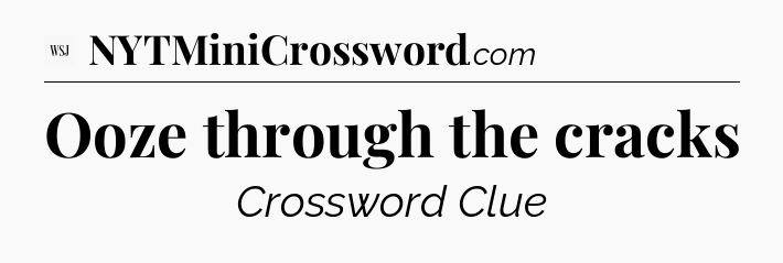 Ooze through the cracks - WSJ Crossword