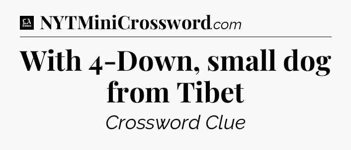 With 4-Down, small dog from Tibet - LA Times Crossword