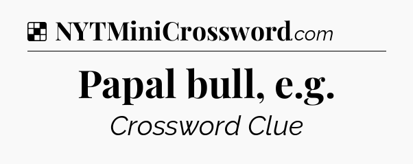 Solution: Papal bull, e.g - NYT Crossword