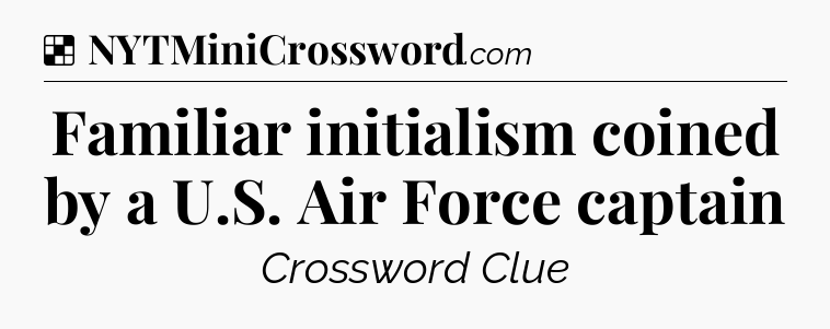 Familiar initialism coined by a U.S. Air Force captain NYT Crossword