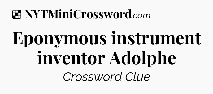 Solution: Eponymous instrument inventor Adolphe - NYT Crossword
