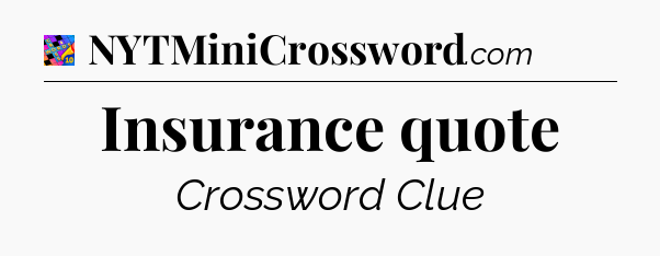 Insurance quote Crossword Clue